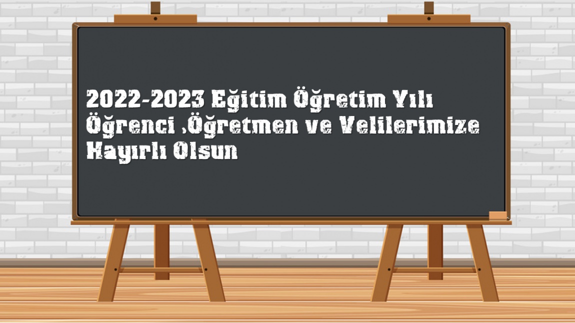 2022-2023 Eğitim Öğretim Yılı  Öğrenci ,Öğretmen ve Velilerimize  Hayırlı Olsun